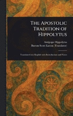 Antipope Hippolytus, Burton Scott Easton - Apostolic Tradition of Hippolytus, Inbunden