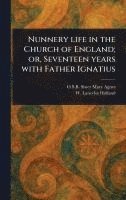 bokomslag Nunnery Life in the Church of England; or, Seventeen Years With Father Ignatius
