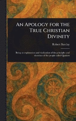 Robert Barclay - Apology for the True Christian Divinity, Inbunden