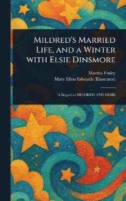 Martha Finley, Mary Ellen Edwards - Mildred's Married Life, and a Winter With Elsie Dinsmore, Inbunden