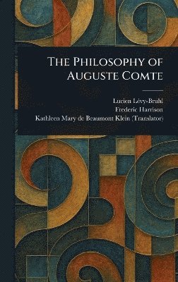 Lucien Lévy-Bruhl, Frederic Harrison, Kathleen Mary de Beaumont Klein - Philosophy of Auguste Comte, Inbunden