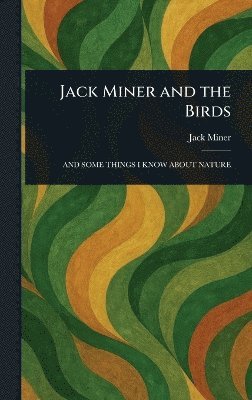 Jack Miner - Jack Miner and the Birds, Inbunden