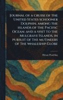 bokomslag Journal of a Cruise of the United States Schooner Dolphin, Among the Islands of the Pacific Ocean; and a Visit to the Mulgrave Islands, in Pursuit of the Mutineers of the Whaleship Globe