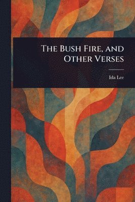 Ida Lee - Bush Fire, and Other Verses, Häftad