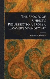 bokomslag Proofs of Christ's Resurrection; From a Lawyer's Standpoint