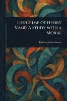 bokomslag The Crime of Henry Vane: A Study With a Moral