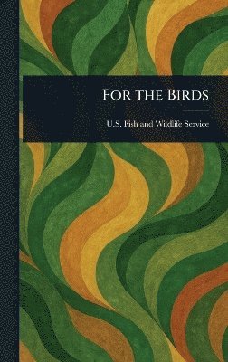 U S Fish and Wildlife Service - For the Birds, Inbunden