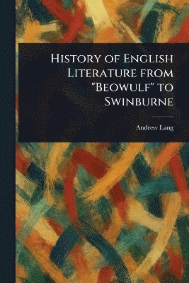 History of English Literature From "Beowulf" to Swinburne