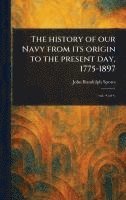 bokomslag History of Our Navy From Its Origin to the Present Day, 1775-1897