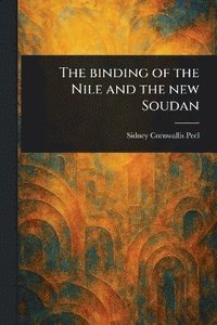 bokomslag Binding of the Nile and the New Soudan