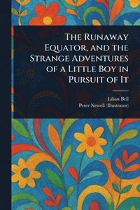 bokomslag The Runaway Equator, and the Strange Adventures of a Little Boy in Pursuit of It