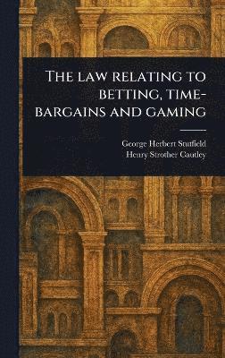 bokomslag Law Relating to Betting, Time-bargains and Gaming