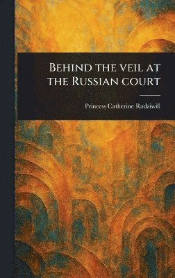 bokomslag Behind the Veil at the Russian Court