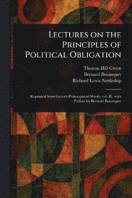 Thomas Hill Green, Bernard Bosanquet, Richard Lewis Nettleship - Lectures on the Principles of Political Obligation, Häftad