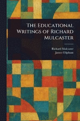 Richard Mulcaster, James Oliphant - Educational Writings of Richard Mulcaster, Häftad