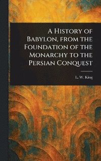 bokomslag History of Babylon, From the Foundation of the Monarchy to the Persian Conquest