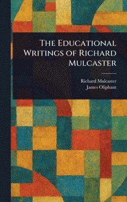 Richard Mulcaster, James Oliphant - Educational Writings of Richard Mulcaster, Inbunden