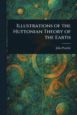 Illustrations of the Huttonian Theory of the Earth