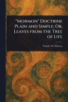 bokomslag "Mormon" Doctrine Plain and Simple; Or, Leaves From the Tree of Life