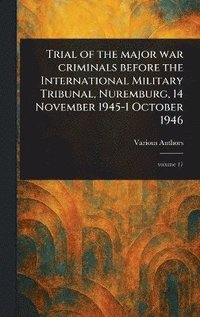 bokomslag Trial of the Major War Criminals Before the International Military Tribunal, Nuremburg, 14 November 1945-1 October 1946