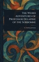 bokomslag The Weird Adventures of Professor Delapine of the Sorbonne