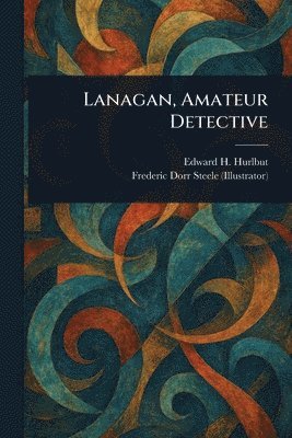 Edward H Hurlbut, Frederic Dorr Steele - Lanagan, Amateur Detective, Häftad