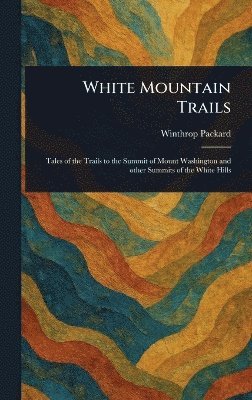 Winthrop Packard - White Mountain Trails, Inbunden