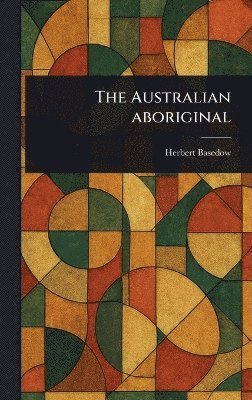 Herbert Basedow - Australian Aboriginal, Inbunden