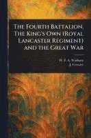 bokomslag The Fourth Battalion, The King's Own (Royal Lancaster Regiment) and the Great War