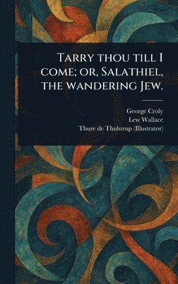 George Croly, Lew Wallace, Thure De Thulstrup - Tarry Thou Till I Come; or, Salathiel, the Wandering Jew., Inbunden