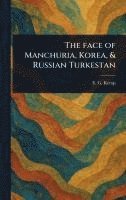 bokomslag The Face of Manchuria, Korea, & Russian Turkestan