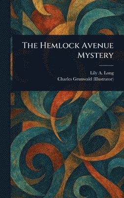 Lily A (Lily Augusta) Long, Charles Grunwald - Hemlock Avenue Mystery, Inbunden