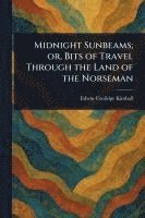bokomslag Midnight Sunbeams; or, Bits of Travel Through the Land of the Norseman
