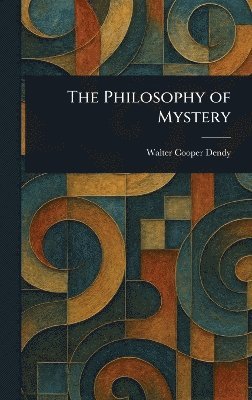 Walter Cooper Dendy - Philosophy of Mystery, Inbunden