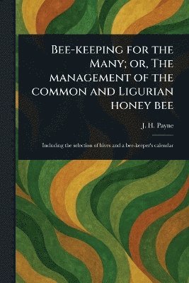 bokomslag Bee-keeping for the Many; or, The Management of the Common and Ligurian Honey Bee