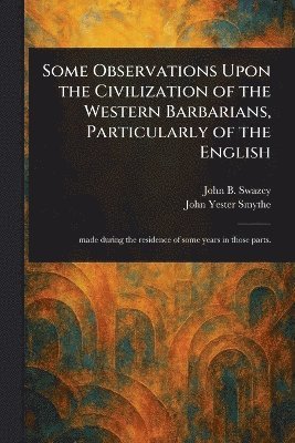 bokomslag Some Observations Upon the Civilization of the Western Barbarians, Particularly of the English