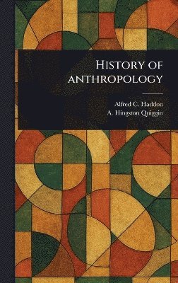 Alfred C (Alfred Cort) Haddon, A Hingston (Alison Hingston) Quiggin - History of Anthropology, Inbunden