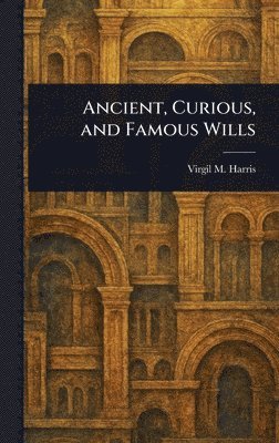 bokomslag Ancient, Curious, and Famous Wills