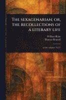 bokomslag The Sexagenarian; or, the Recollections of a Literary Life