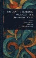 bokomslag On Death's Trail; or, Nick Carter's Strangest Case