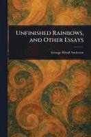 bokomslag Unfinished Rainbows, and Other Essays