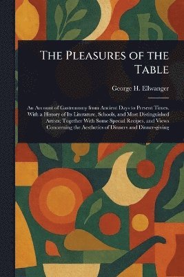 George H (George Herman) Ellwanger, George H. (George Herman) Ellwanger - Pleasures of the Table, Häftad