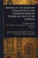 bokomslag Report of the Sanitary Committee of the Commissioners of Sewers of the City of London