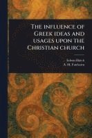 bokomslag Influence of Greek Ideas and Usages Upon the Christian Church
