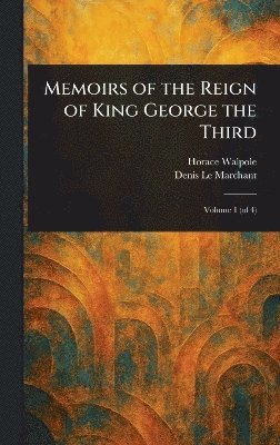 Horace Walpole, Denis Le Marchant - Memoirs of the Reign of King George the Third, Inbunden