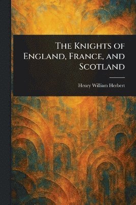 Henry William Herbert - Knights of England, France, and Scotland, Häftad