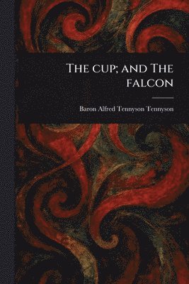 Alfred Tennyson Baron Tennyson, Baron Tennyson, Alfred Tennyson - Cup; and The Falcon, Häftad