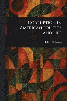 bokomslag Corruption in American Politics and Life