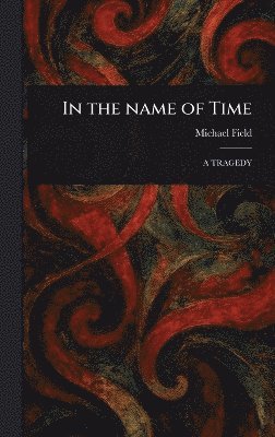 Michael Field - In the Name of Time, Inbunden