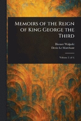 Horace Walpole, Denis Le Marchant - Memoirs of the Reign of King George the Third, Häftad